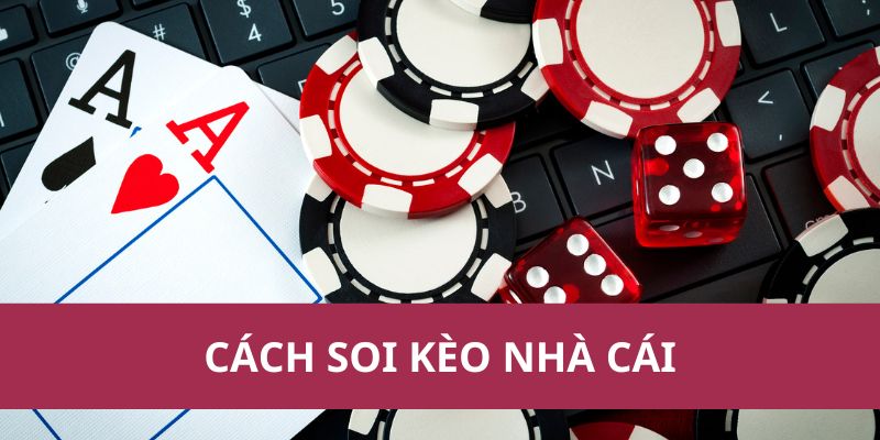 Cách Soi Kèo Nhà Cái: Những Yếu Tố Quan Trọng Cần Biết