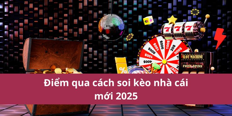 Điểm qua cách soi kèo nhà cái mới 2025