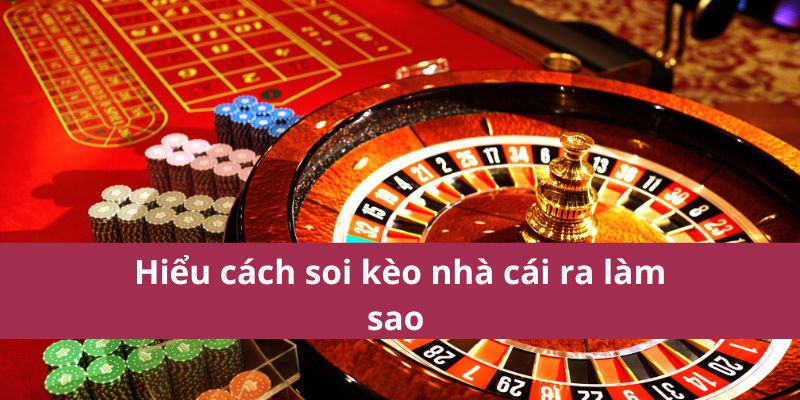 Hiểu cách soi kèo nhà cái ra làm sao 