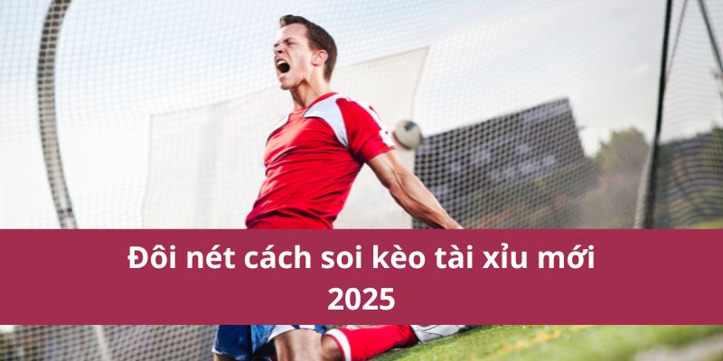 Hướng Dẫn Cách Soi Kèo Tài Xỉu Hiệu Quả Từ Chuyên Gia 2 Đôi nét cách soi kèo tài xỉu mới 2025