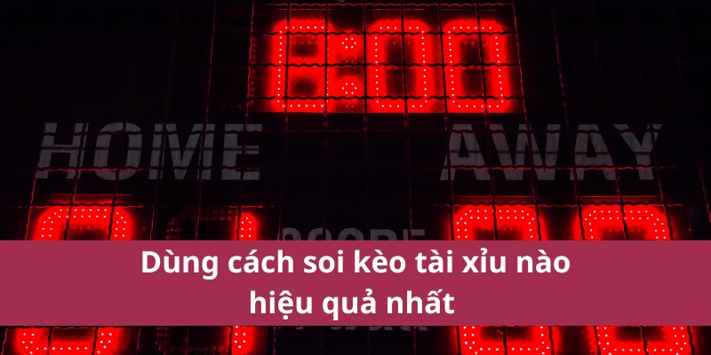 Hướng Dẫn Cách Soi Kèo Tài Xỉu Hiệu Quả Từ Chuyên Gia 4 Dùng cách soi kèo tài xỉu nào hiệu quả nhất