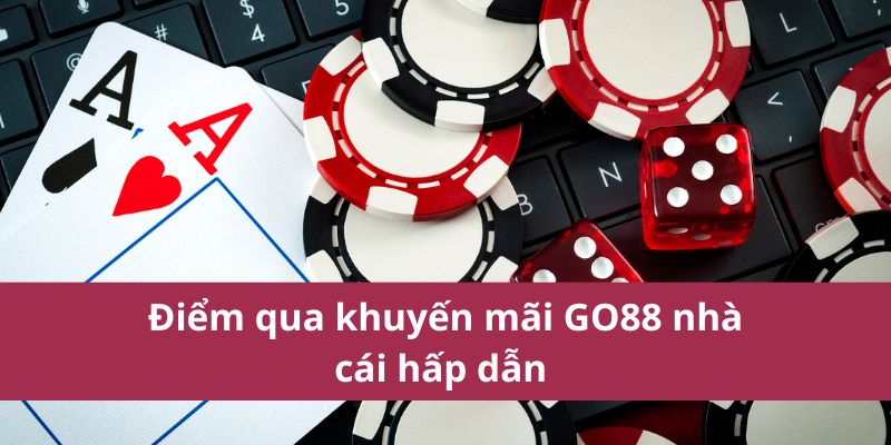 Nhận Ngay Khuyến Mãi Go88 – Ưu Đãi Không Giới Hạn! 2 Điểm qua khuyến mãi GO88 nhà cái hấp dẫn