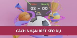 Cách Nhận Biết Kèo Dụ Giúp Bạn Cá Cược An Toàn Hơn