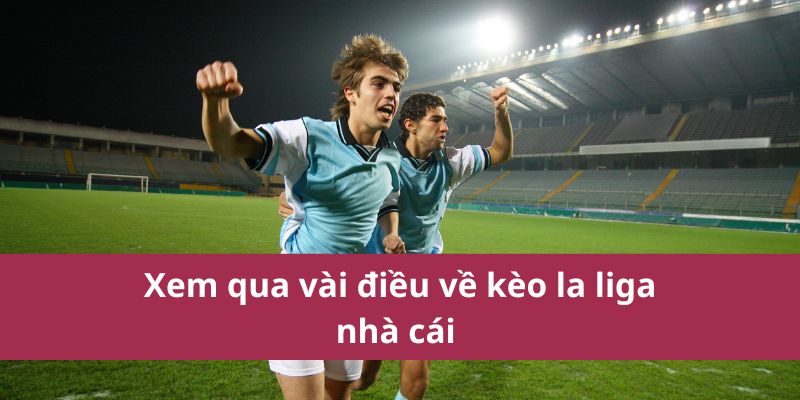 Tỷ Lệ Kèo La Liga – Cập Nhật Biến Động Kèo Nhà Cái 2 Xem qua vài điều về kèo la liga nhà cái