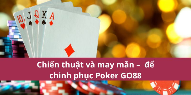 Poker Go88 – Trò Chơi Trí Tuệ Hấp Dẫn, Thắng Lớn Ngay! 3 Chiến thuật và may mắn – Bạn có đủ bản lĩnh để chinh phục Poker GO88