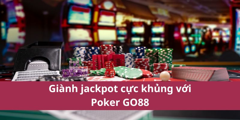 Poker Go88 – Trò Chơi Trí Tuệ Hấp Dẫn, Thắng Lớn Ngay! 4 Làm chủ cuộc chơi, giành jackpot cực khủng với Poker GO88