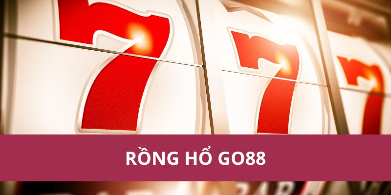 Cách Chơi Rồng Hổ Go88 – Đơn Giản, Dễ Trúng Thưởng!