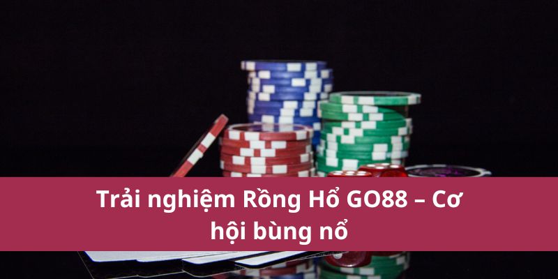 Trải nghiệm Rồng Hổ GO88 – Cơ hội bùng nổ