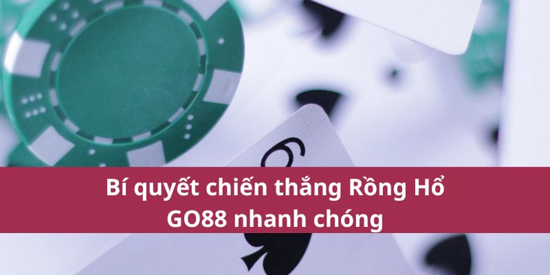 Bí quyết chiến thắng Rồng Hổ GO88 nhanh chóng