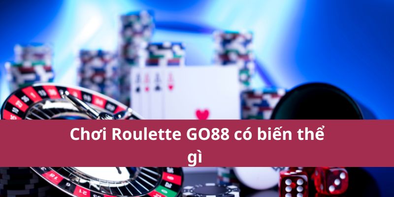Mẹo Chơi Roulette Go88 Giúp Tăng Tỷ Lệ Chiến Thắng 3 Chơi Roulette GO88 có biến thể gì