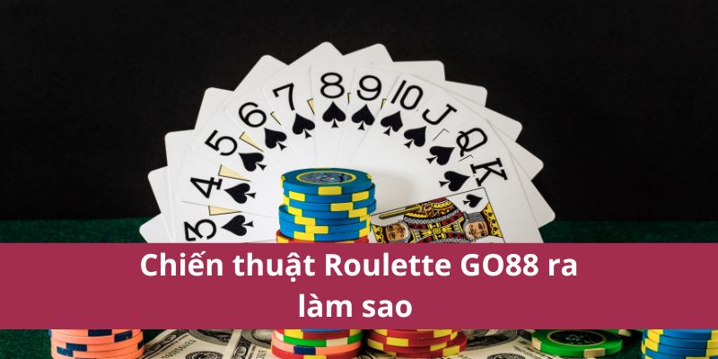 Mẹo Chơi Roulette Go88 Giúp Tăng Tỷ Lệ Chiến Thắng 4 Chiến thuật Roulette GO88 ra làm sao