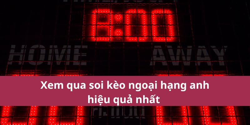 Nhận Định, Soi Kèo Ngoại Hạng Anh – Tỷ Lệ Kèo Chi Tiết 3 Xem qua soi kèo ngoại hạng anh hiệu quả nhất