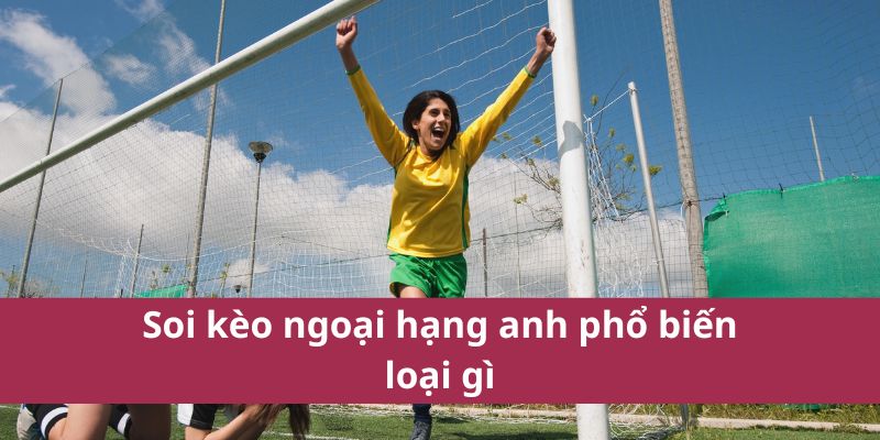 Nhận Định, Soi Kèo Ngoại Hạng Anh – Tỷ Lệ Kèo Chi Tiết 4 Soi kèo ngoại hạng anh phổ biến loại gì